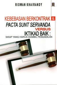 Kebebasan berkontrak dan pacta sunt servanda versus iktikad baik : sikap yang harus diambil pengadilan