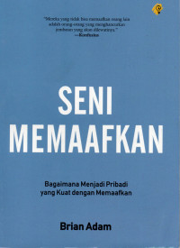 Seni memaafkan : bagaimana menjadi pribadi yang kuat dengan memaafkan