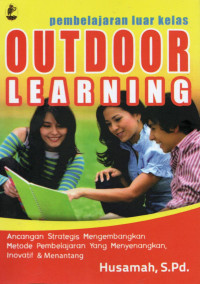 Image of Pembelajaran luar kelas outdoor learning : ancangan strategis mengembangkan metode pembelajaran yang menyenangkan inovatif & menantang