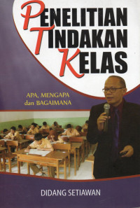 Penelitian tindakan kelas : apa, mengapa dan bagaimana