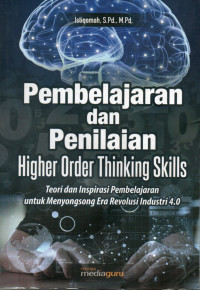 Pembelajaran dan penilaian higher order thinking skills : teori dan inspirasi pembelajaran untuk menyongsong era revolusi industri 4.0