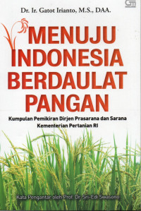 Menuju indonesia berdaulat pangan : kumpulan pemikiran dirjen prasarana dan sarana kementerian pertanian RI