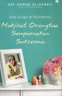 Ada surga di rumahmu : mukjizat orangtua sempurnakan suksesmu