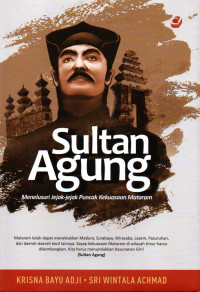 Sultan agung : menelusuri jejak-jejak puncak kekuasaan mataram