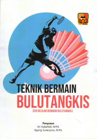 Teknik bermain bulutangkis : seri belajar bermain bulutangkis 1